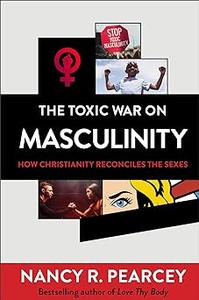 The Toxic War on Masculinity How Christianity Reconciles the Sexes