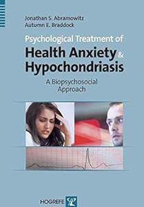 Psychological Treatment of Health Anxiety and Hypochondriasis A Biopsychosocial Approach
