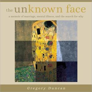 The Unknown Face A Memoir of Marriage, Mental Illness, and the Search for Why [Audiobook]