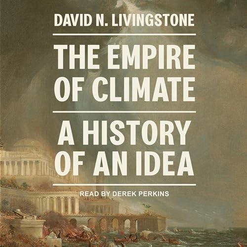 The Empire of Climate A History of An Idea [Audiobook]