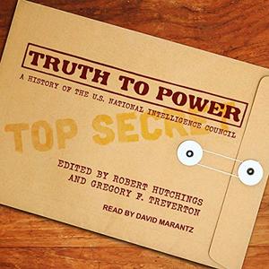 Truth to Power A History of the U.S. National Intelligence Council [Audiobook]