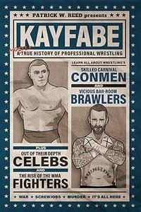 Kayfabe A Mostly True History of Professional Wrestling