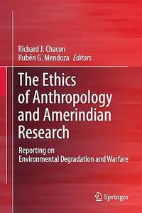 The Ethics of Anthropology and Amerindian Research Reporting on Environmental Degradation and Warfare