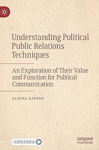 Understanding Political Public Relations Techniques An Exploration of Their Value and Function for Political Communicat