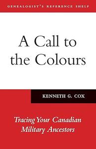 A Call to the Colours Tracing Your Canadian Military Ancestors