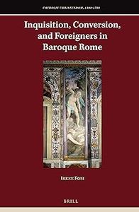 Inquisition, Conversion, and Foreigners in Baroque Rome