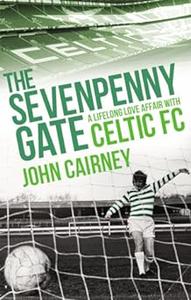The Sevenpenny Gate A Lifelong Love Affair with Celtic FC