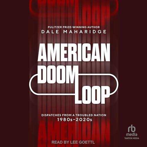 American Doom Loop Dispatches from a Troubled Nation, 1980s–2020s [Audiobook]