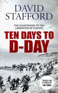 Ten Days to D–Day Countdown to the liberation of Europe