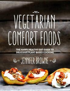 Vegetarian Comfort Foods The Happy Healthy Gut Guide to Delicious Plant-Based Cooking