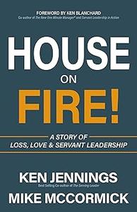 House on Fire! A Story of Loss, Love & Servant Leadership