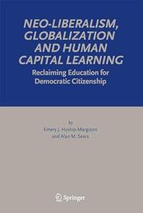 Neo–Liberalism, Globalization and Human Capital Learning Reclaiming Education for Democratic Citizenship
