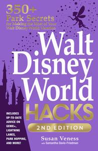 Walt Disney World Hacks 350+ Park Secrets for Making the Most of Your Walt Disney World Vacation, 2nd Edition