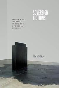 Sovereign Fictions Poetics and Politics in the Age of Russian Realism