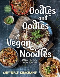 Oodles and Oodles of Vegan Noodles Soba, Ramen, Udon & More―Easy Recipes for Every Day