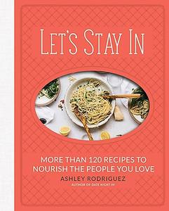 Let's Stay In More than 120 Recipes to Nourish the People You Love (Repost)
