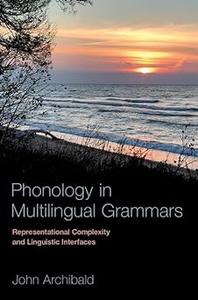 Phonology in Multilingual Grammars Representational Complexity and Linguistic Interfaces