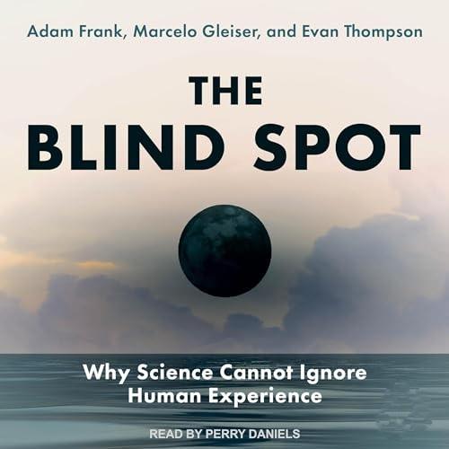 The Blind Spot Why Science Cannot Ignore Human Experience [Audiobook]