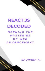 REACT.JS DECODED OPENING THE MYSTERIES OF WEB ADVANCEMENT