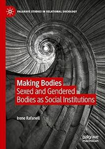 Making Bodies Sexed and Gendered Bodies as Social Institutions