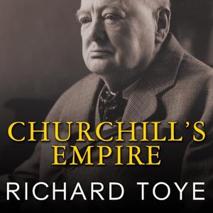 Churchill's Empire The World That Made Him and the World He Made [Audiobook]