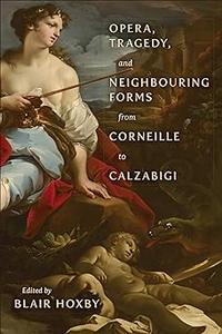 Opera, Tragedy, and Neighbouring Forms from Corneille to Calzabigi