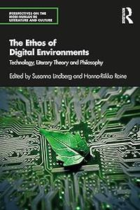 The Ethos of Digital Environments Technology, Literary Theory and Philosophy
