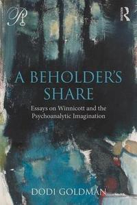 A Beholder's Share Essays on Winnicott and the Psychoanalytic Imagination