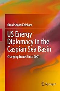 US Energy Diplomacy in the Caspian Sea Basin Changing Trends Since 2001