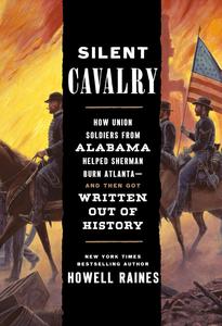Silent Cavalry How Union Soldiers from Alabama Helped Sherman Burn Atlanta–and Then Got Written Out of History