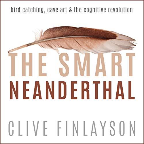 The Smart Neanderthal Bird Catching, Cave Art & The Cognitive Revolution [Audiobook] (2024)