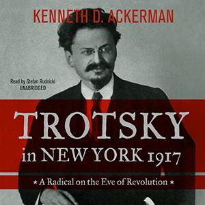 Trotsky in New York, 1917 A Radical on the Eve of Revolution [Audiobook]