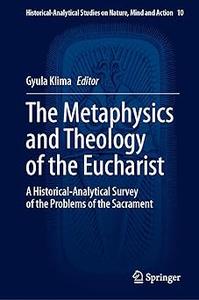 The Metaphysics and Theology of the Eucharist A Historical-Analytical Survey of the Problems of the Sacrament