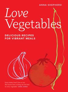 Love Vegetables Delicious Recipes for Vibrant Meals