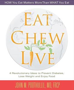 Eat, Chew, Live 4 Revolutionary Ideas to Prevent Diabetes, Lose Weight and Enjoy Food