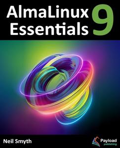AlmaLinux 9 Essentials Learn to Install, Administer, and Deploy Rocky Linux 9 Systems