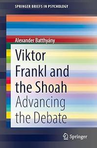 Viktor Frankl and the Shoah Advancing the Debate