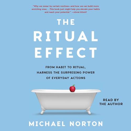 The Ritual Effect From Habit to Ritual, Harness the Surprising Power of Everyday Actions [Audiobook]