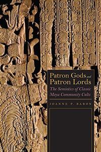 Patron Gods and Patron Lords The Semiotics of Classic Maya Community Cults