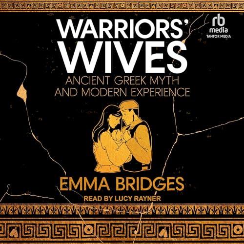 Warriors' Wives Ancient Greek Myth and Modern Experience [Audiobook]
