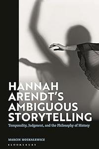 Hannah Arendt’s Ambiguous Storytelling Temporality, Judgment, and the Philosophy of History