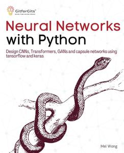 Neural Networks with Python Design CNNs, Transformers, GANs and capsule networks using tensorflow and keras