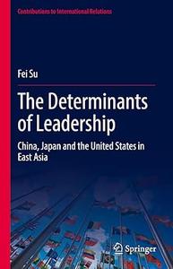 The Determinants of Leadership China, Japan and the United States in East Asia
