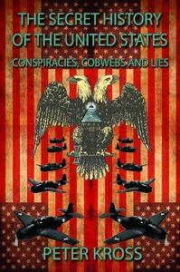 The secret history of the United States  conspiracies, cobwebs and lies