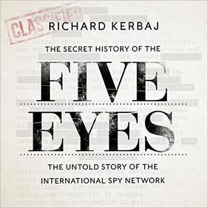 The Secret History of the Five Eyes The Untold Story of the Shadowy International Spy Network [Audiobook]