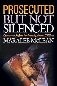 Prosecuted But Not Silenced Courtroom Reform for Sexually Abused Children