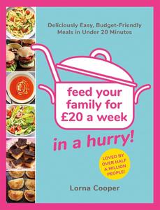 Feed Your Family For £20...In A Hurry! Deliciously Easy, Budget–Friendly Meals in Under 20 Minutes