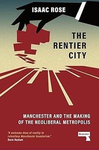 The Rentier City Manchester and the Making of the Neoliberal Metropolis