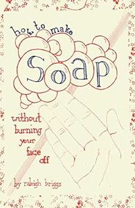 How To Make Soap Without Burning Your Face Off