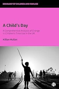 A Child's Day A Comprehensive Analysis of Change in Children's Time Use in the UK